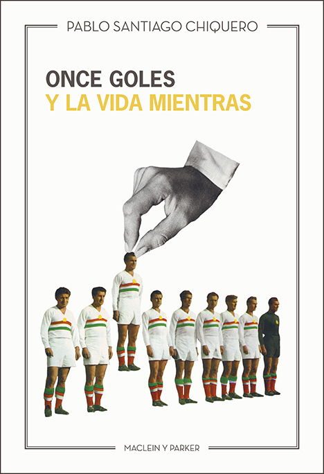 Once goles y la vida mientras | Pablo Santiago Chiquero | Maclein Y Parker | Editorial de libros independiente | Venta de libros online