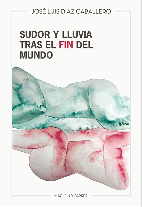 Sudor y lluvia tras el fin del mundo | José Luis Díaz Caballero | Maclein y Parker | Editorial de libros independiente | Venta de libros online