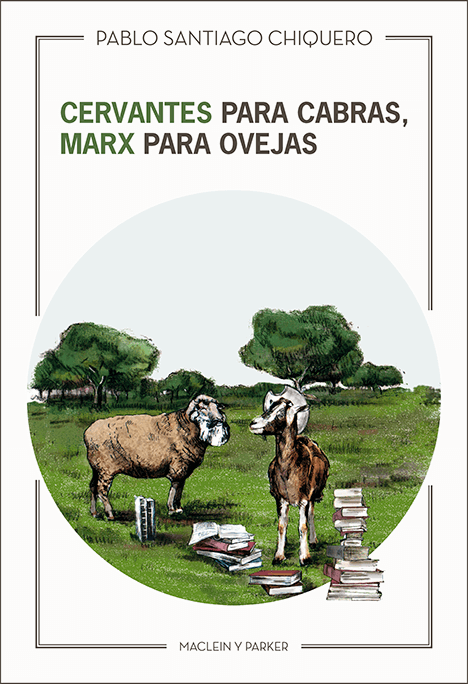 Cervantes para cabras, Marx para ovejas | Pablo Santiago Chiquero | Maclein y Parker | Editorial de libros independiente | Venta de libros online