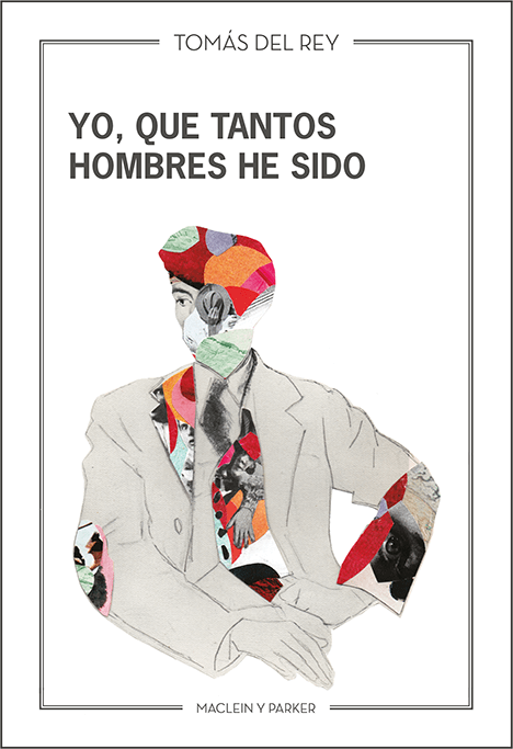 Yo, que tantos hombres he sido | Tomás del Rey | Maclein y Parker | Editorial de libros independiente | Venta de libros online