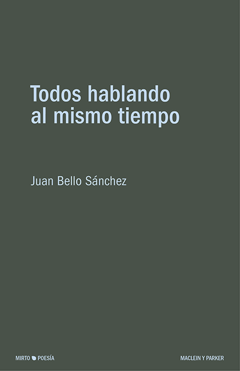 Todos hablando al mismo tiempo | Juan Bello Sánchez | Maclein y Parker | Editorial de libros independiente | Venta de libros online