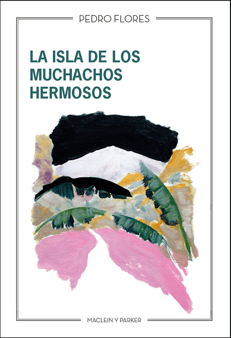 La isla de los muchachos hermosos | Pedro Flores | Maclein y Parker | Editorial de libros independiente | Venta de libros online