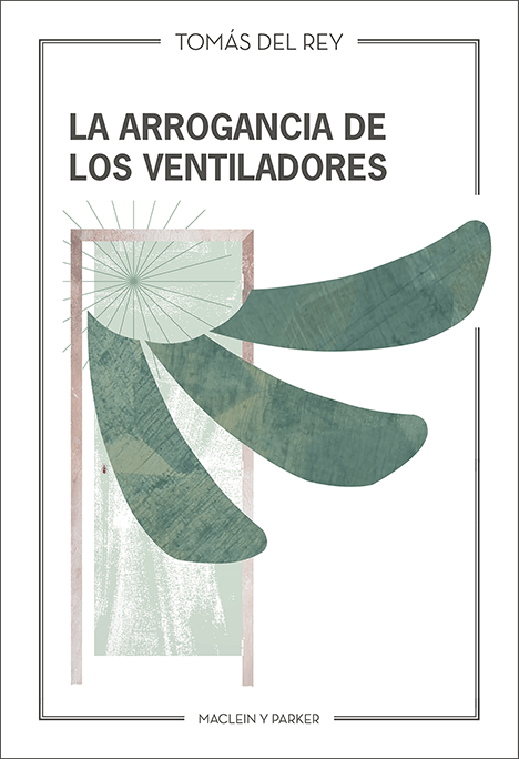 La arrogancia de los ventiladores | Tomás del Rey | Maclein y Parker | Editorial de libros independiente | Venta de libros online